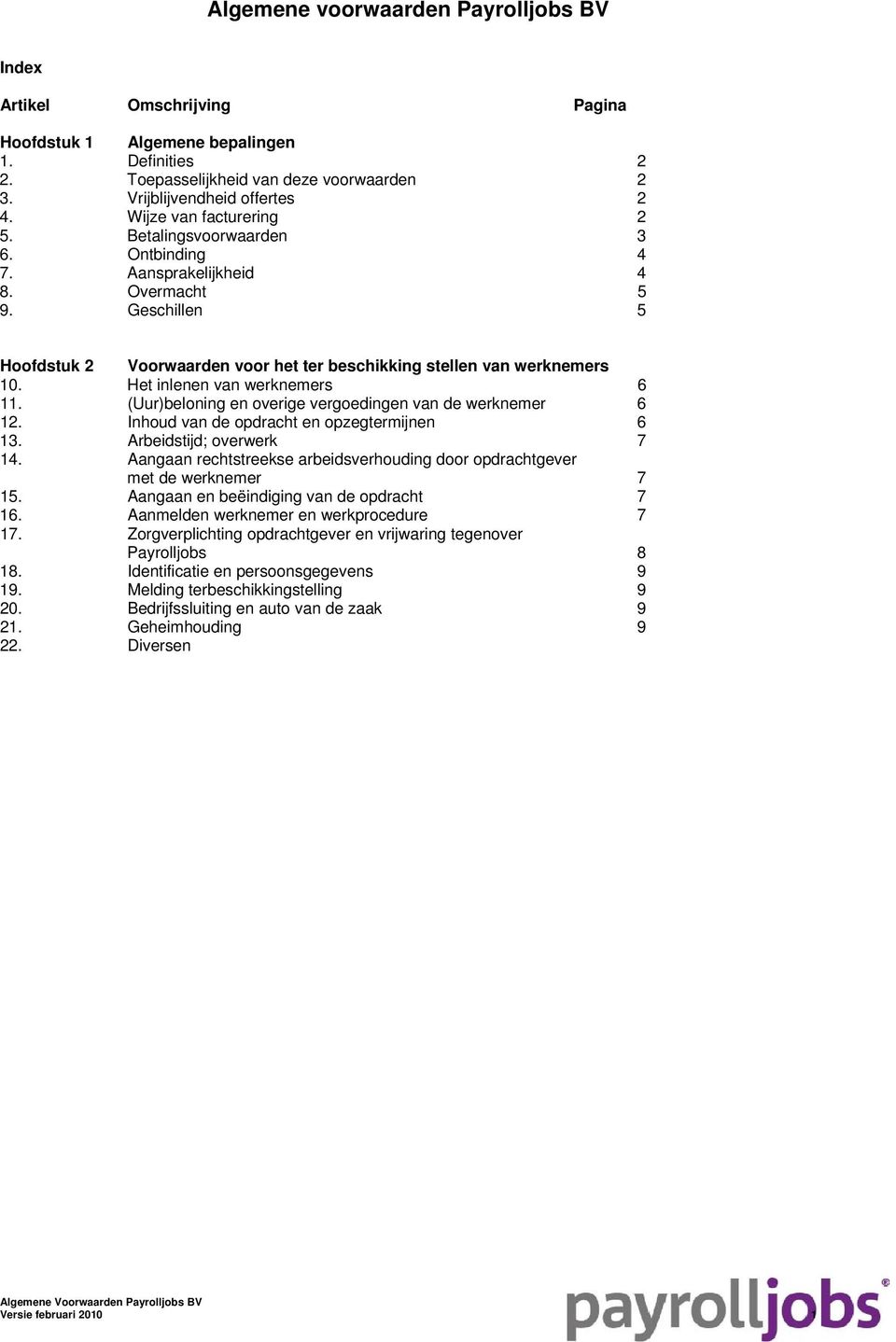 Het inlenen van werknemers 6 11. (Uur)beloning en overige vergoedingen van de werknemer 6 12. Inhoud van de opdracht en opzegtermijnen 6 13. Arbeidstijd; overwerk 7 14.