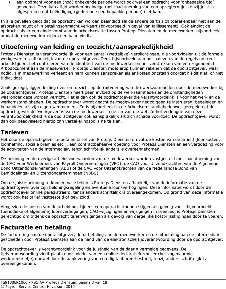 In alle gevallen geldt dat de opdracht kan worden beëindigd als de andere partij zich toerekenbaar niet aan de afspraken houdt of in betalingsonmacht verkeert (bijvoorbeeld in geval van