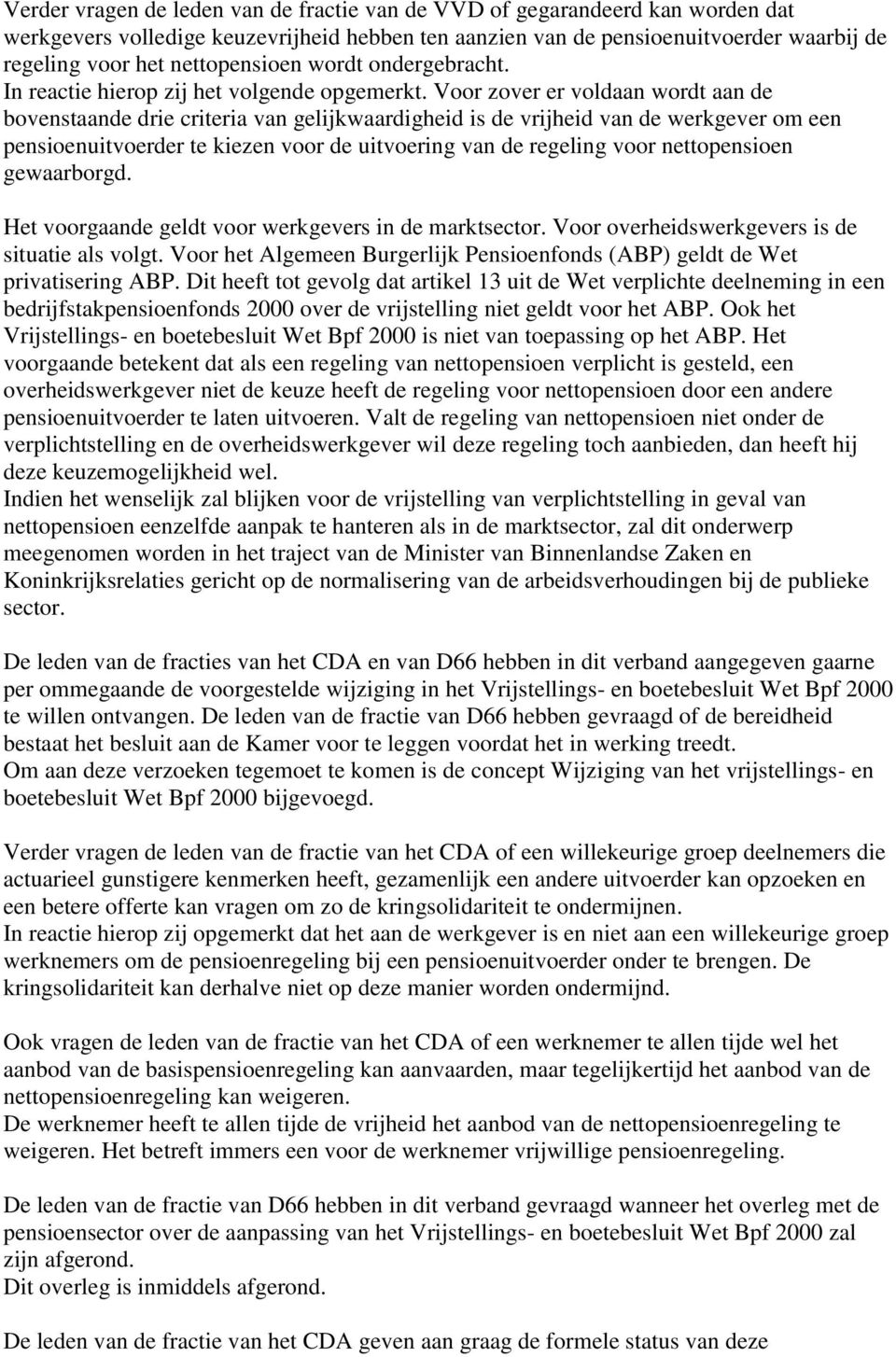 Voor zover er voldaan wordt aan de bovenstaande drie criteria van gelijkwaardigheid is de vrijheid van de werkgever om een pensioenuitvoerder te kiezen voor de uitvoering van de regeling voor