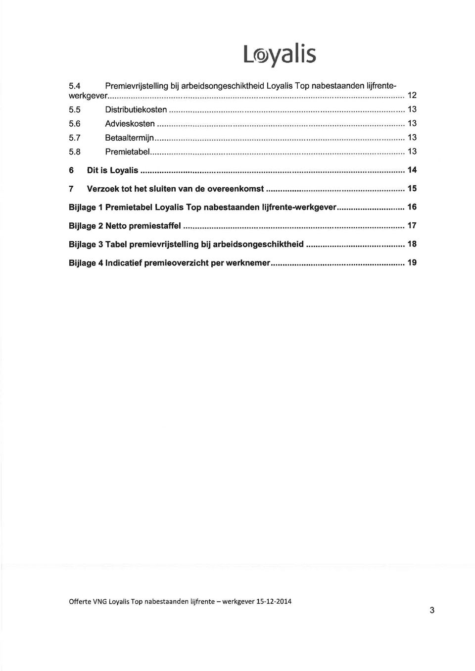 8 Premietabel 13 6 Dit is Loyalis 14 7 Verzoek tot het sluiten van de overeenkomst 15 Bijlage 1 Premietabel Loyalis Top nabestaanden