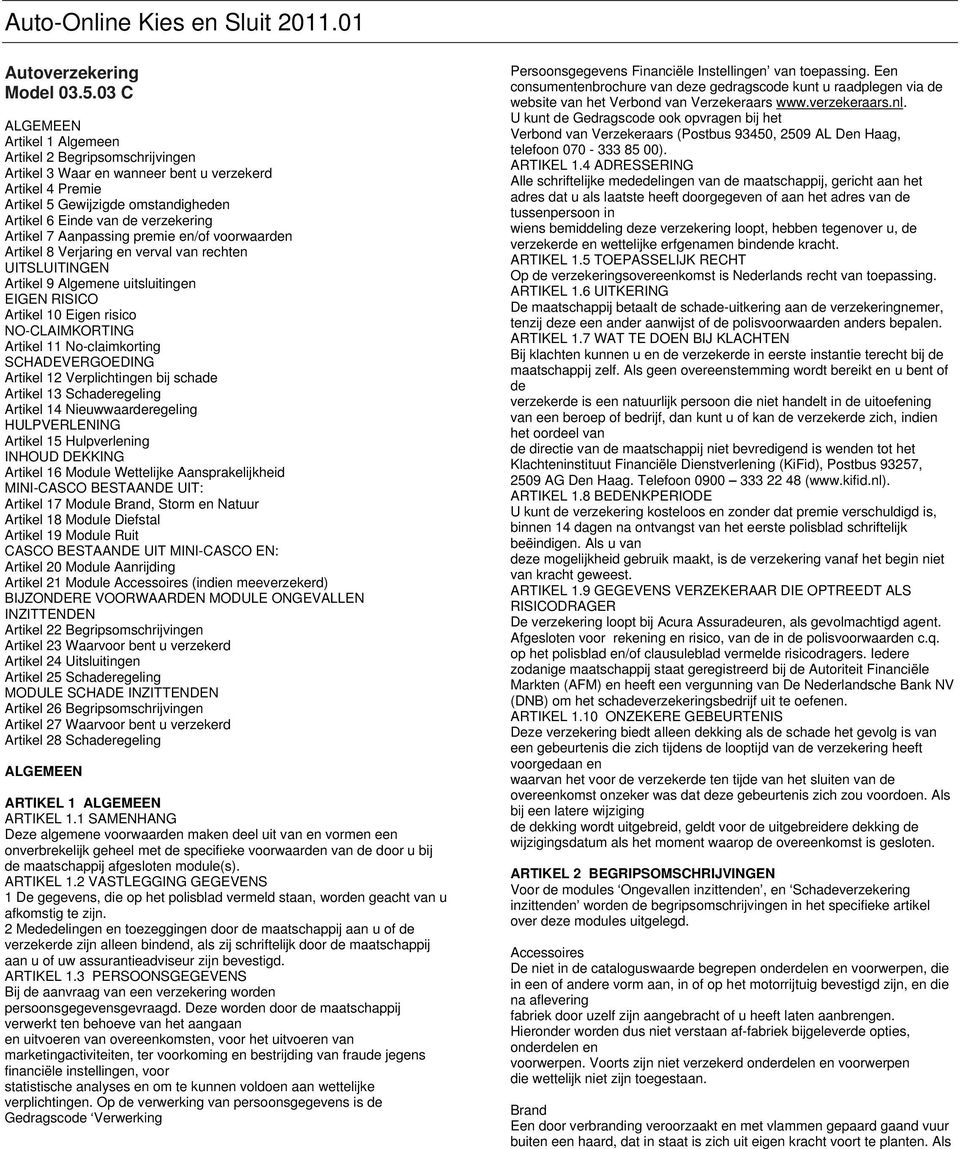 Artikel 7 Aanpassing premie en/of voorwaarden Artikel 8 Verjaring en verval van rechten UITSLUITINGEN Artikel 9 Algemene uitsluitingen EIGEN RISICO Artikel 10 Eigen risico NO-CLAIMKORTING Artikel 11