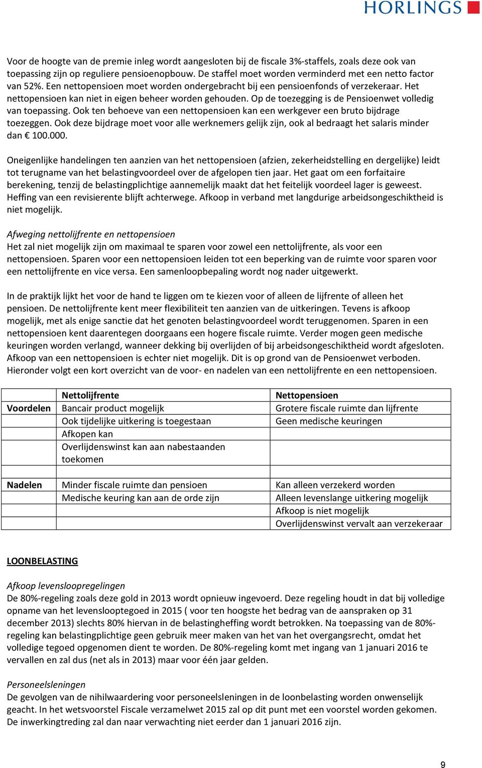 Het nettopensioen kan niet in eigen beheer worden gehouden. Op de toezegging is de Pensioenwet volledig van toepassing.