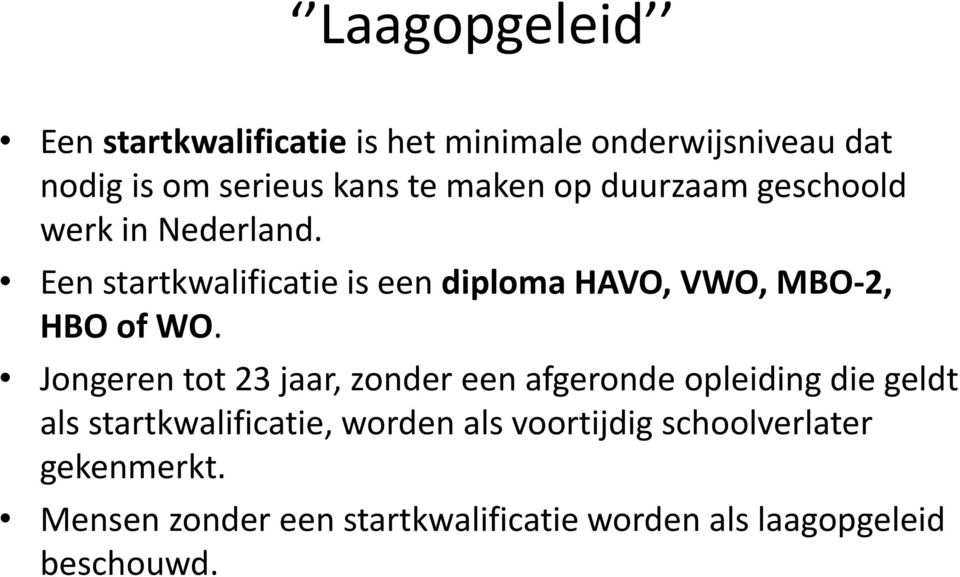 Een startkwalificatie is een diploma HAVO, VWO, MBO-2, HBO of WO.