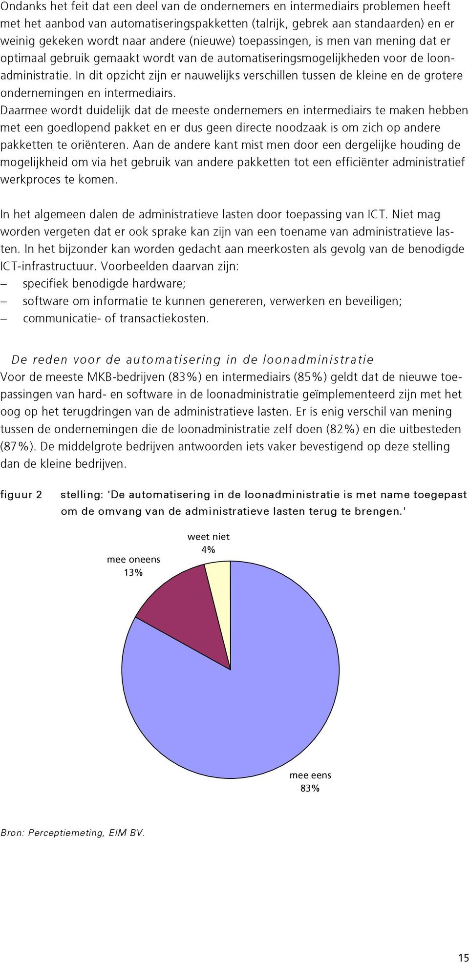 In dit opzicht zijn er nauwelijks verschillen tussen de kleine en de grotere ondernemingen en intermediairs.