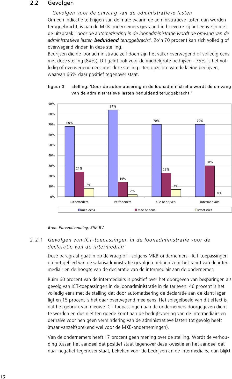 Zo n 70 procent kan zich volledig of overwegend vinden in deze stelling. die de loonadministratie zelf doen zijn het vaker overwegend of volledig eens met deze stelling (84%).