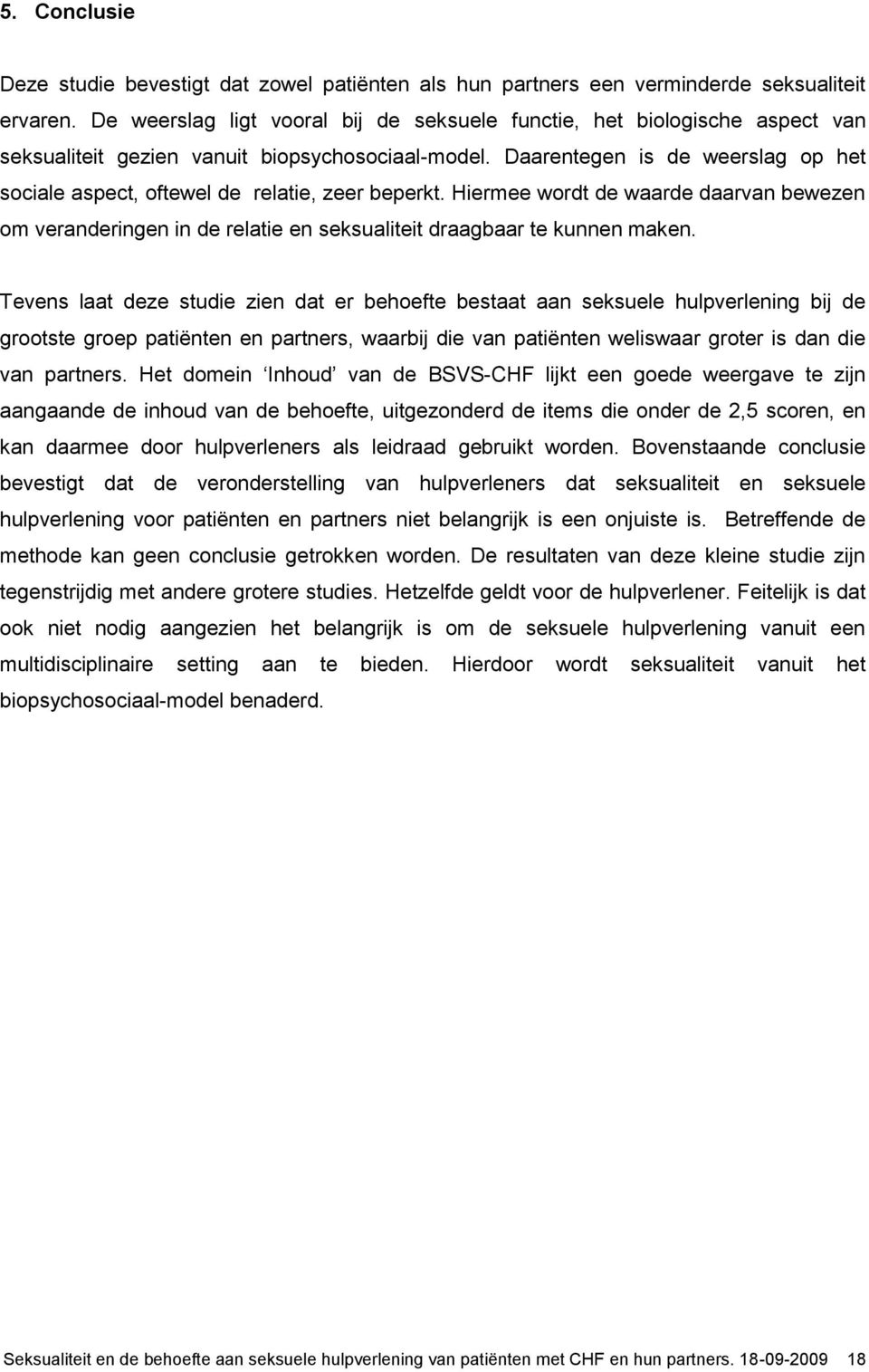 Daarentegen is de weerslag op het sociale aspect, oftewel de relatie, zeer beperkt. Hiermee wordt de waarde daarvan bewezen om veranderingen in de relatie en seksualiteit draagbaar te kunnen maken.