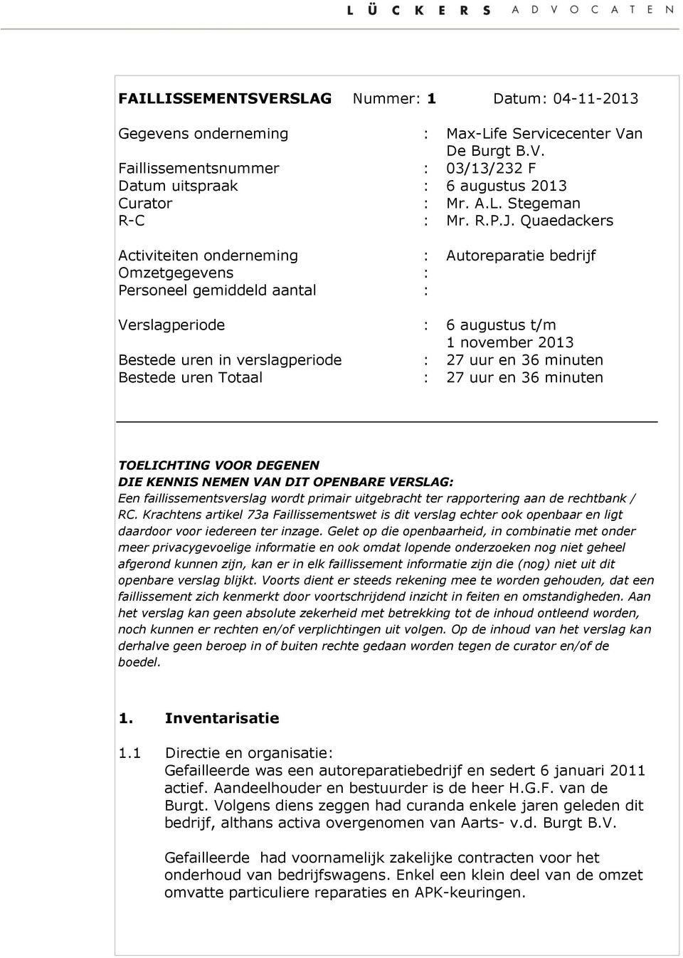 Quaedackers Activiteiten onderneming : Autoreparatie bedrijf Omzetgegevens : Personeel gemiddeld aantal : Verslagperiode : 6 augustus t/m 1 november 2013 Bestede uren in verslagperiode : 27 uur en 36