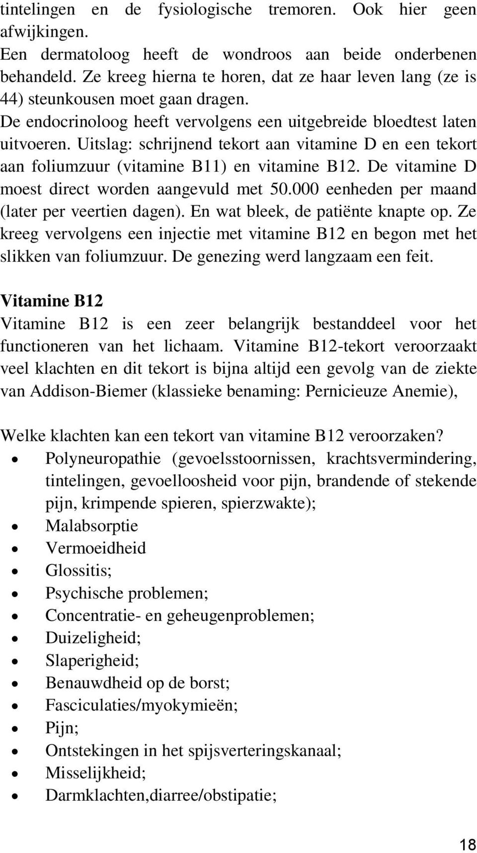 Uitslag: schrijnend tekort aan vitamine D en een tekort aan foliumzuur (vitamine B11) en vitamine B12. De vitamine D moest direct worden aangevuld met 50.