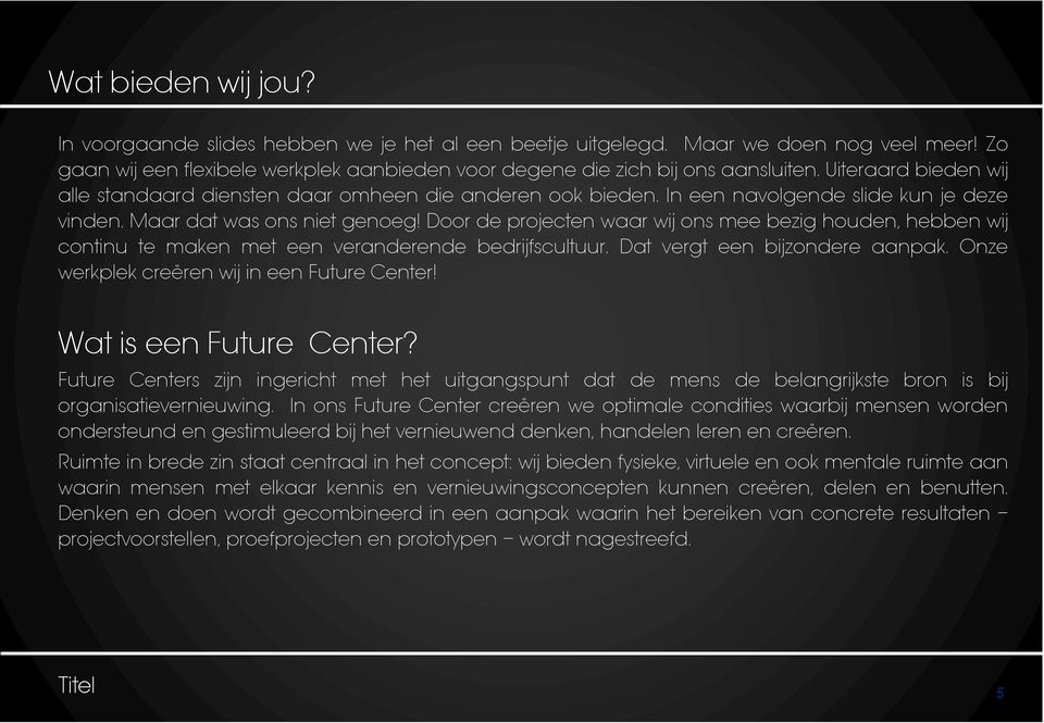 Door de projecten waar wij ons mee bezig houden, hebben wij continu te maken met een veranderende bedrijfscultuur. Dat vergt een bijzondere aanpak. Onze werkplek creëren wij in een Future Center!