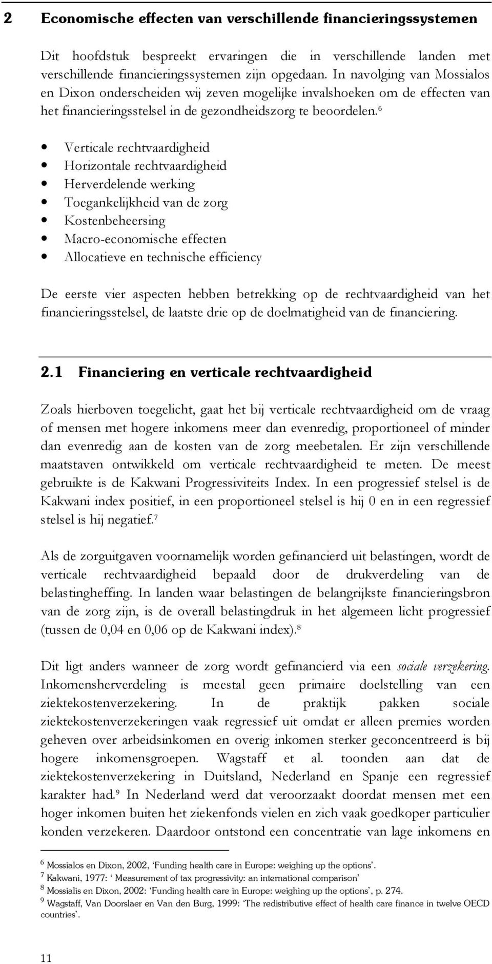 6 Verticale rechtvaardigheid Horizontale rechtvaardigheid Herverdelende werking Toegankelijkheid van de zorg Kostenbeheersing Macro-economische effecten Allocatieve en technische efficiency De eerste