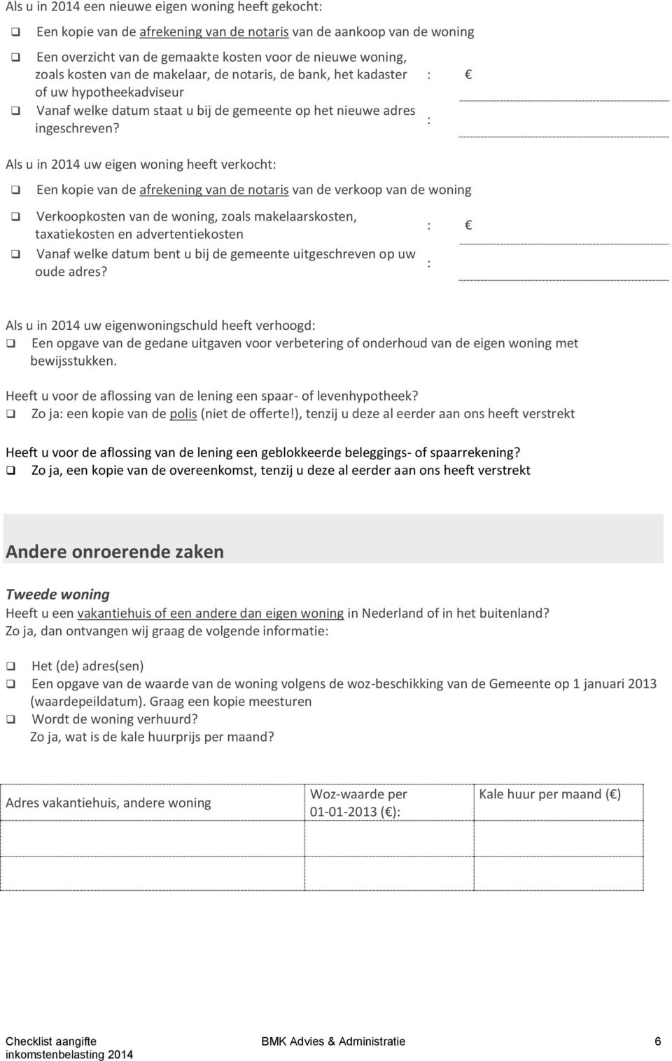 Als u in 2014 uw eigen woning heeft verkocht Een kopie van de afrekening van de notaris van de verkoop van de woning Verkoopkosten van de woning, zoals makelaarskosten, taxatiekosten en