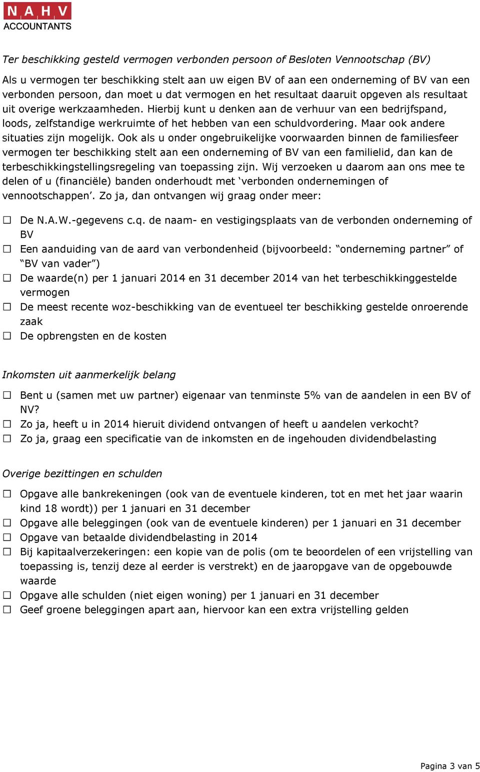 Hierbij kunt u denken aan de verhuur van een bedrijfspand, loods, zelfstandige werkruimte of het hebben van een schuldvordering. Maar ook andere situaties zijn mogelijk.