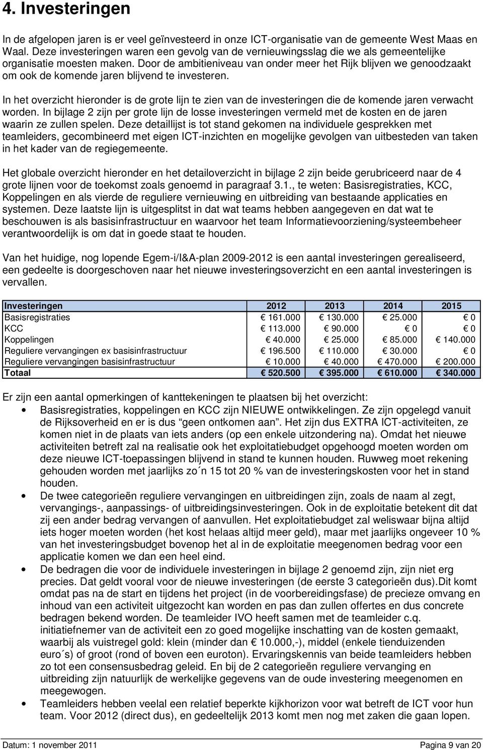 Door de ambitieniveau van onder meer het Rijk blijven we genoodzaakt om ook de komende jaren blijvend te investeren.