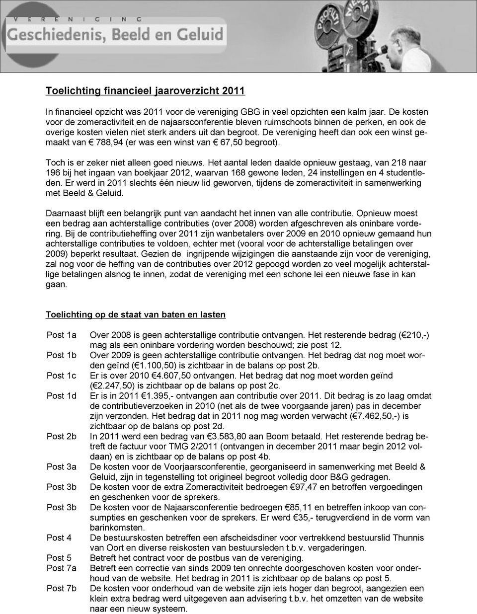 De vereniging heeft dan ook een winst gemaakt van 788,94 (er was een winst van 67,50 begroot). Toch is er zeker niet alleen goed nieuws.