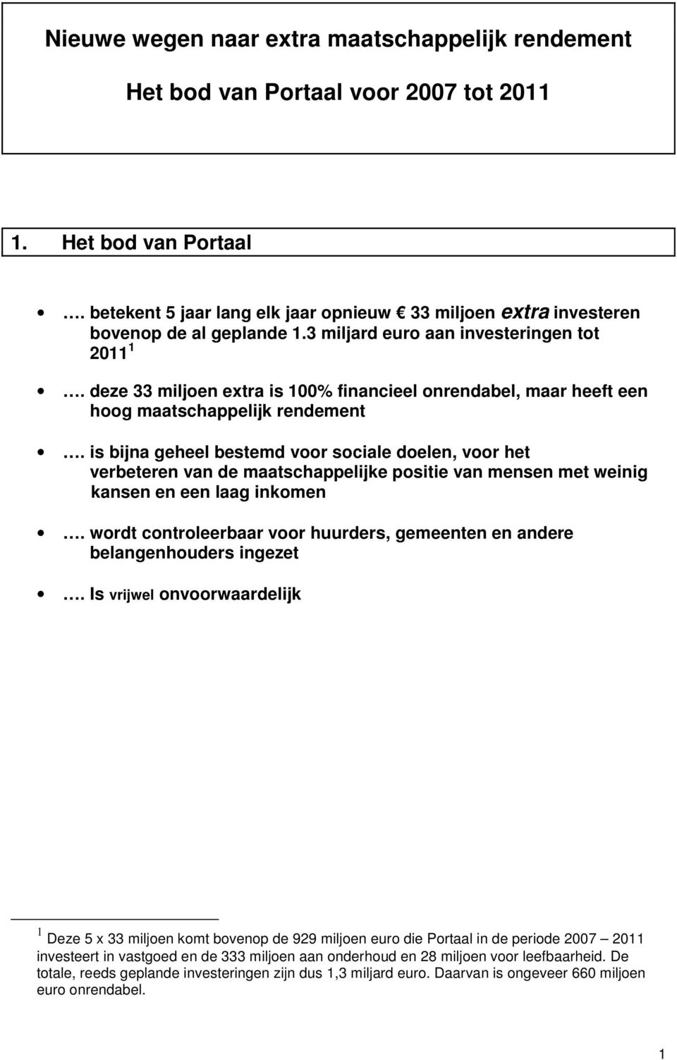 is bijna geheel bestemd voor sociale doelen, voor het verbeteren van de maatschappelijke positie van mensen met weinig kansen en een laag inkomen.