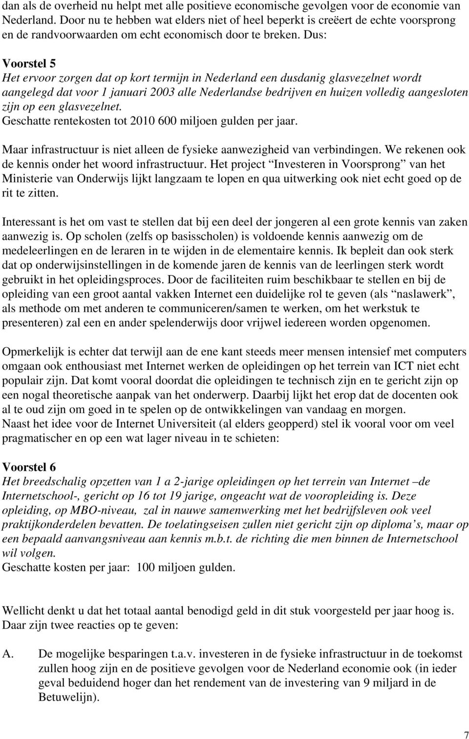 Dus: Voorstel 5 Het ervoor zorgen dat op kort termijn in Nederland een dusdanig glasvezelnet wordt aangelegd dat voor 1 januari 2003 alle Nederlandse bedrijven en huizen volledig aangesloten zijn op