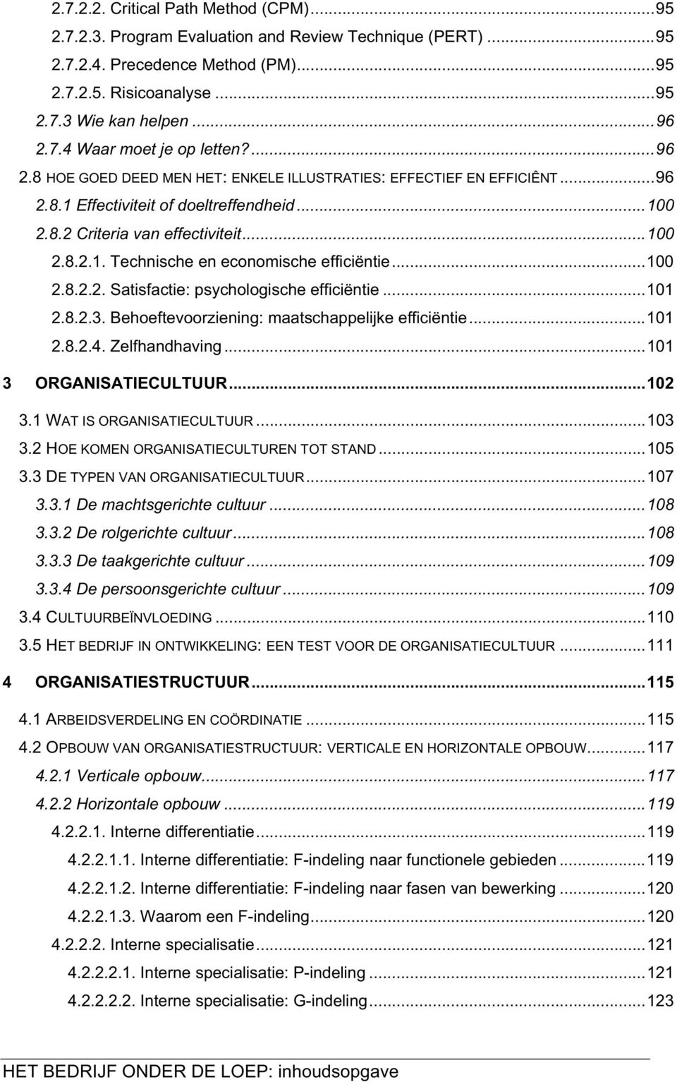 ..100 2.8.2.2. Satisfactie: psychologische efficiëntie...101 2.8.2.3. Behoeftevoorziening: maatschappelijke efficiëntie...101 2.8.2.4. Zelfhandhaving...101 3 ORGANISATIECULTUUR...102 3.