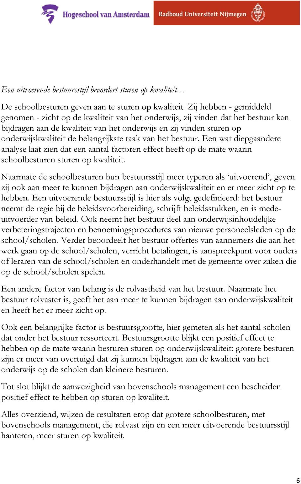 belangrijkste taak van het bestuur. Een wat diepgaandere analyse laat zien dat een aantal factoren effect heeft op de mate waarin schoolbesturen sturen op kwaliteit.