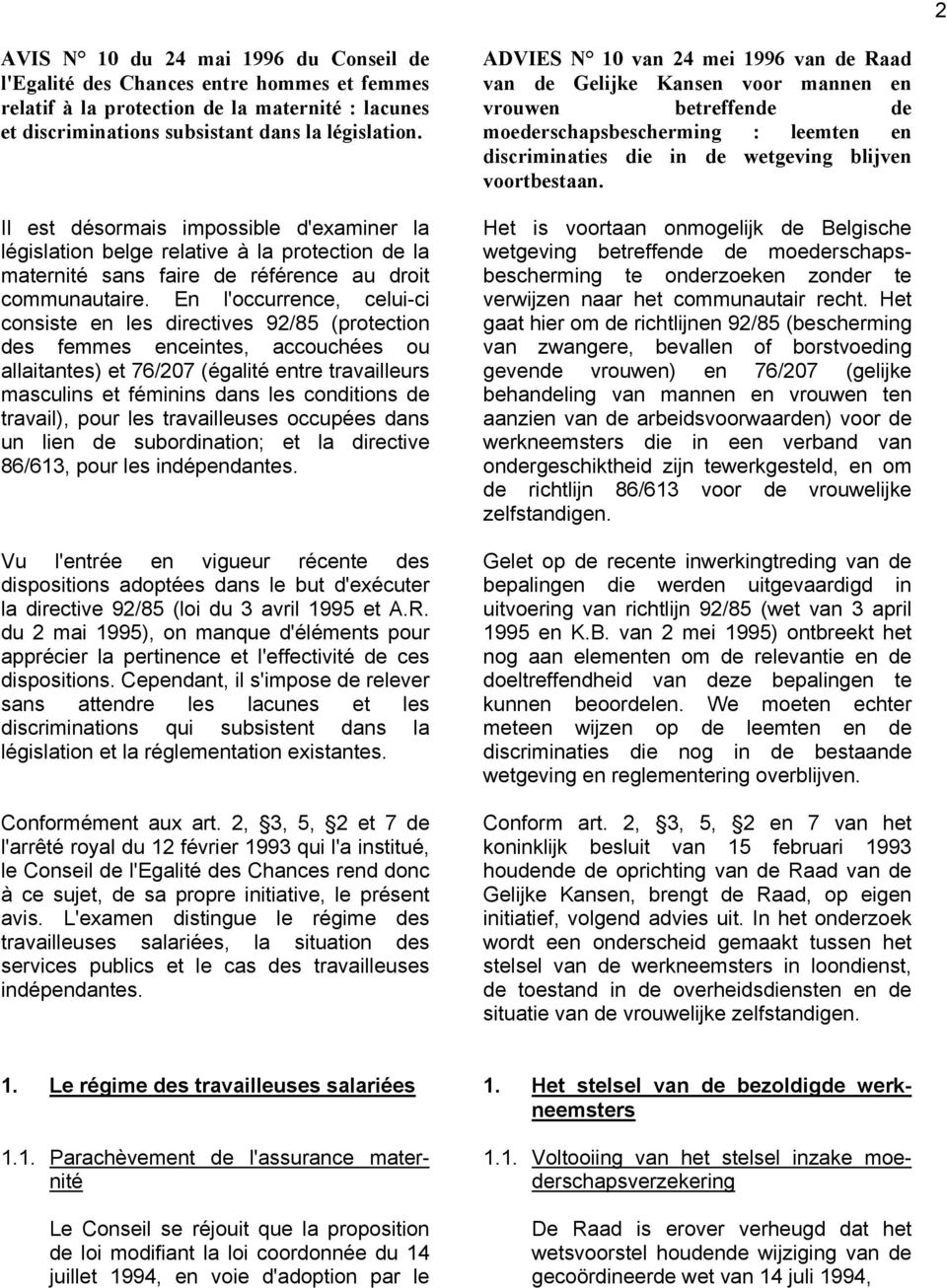 En l'occurrence, celui-ci consiste en les directives 92/85 (protection des femmes enceintes, accouchées ou allaitantes) et 76/207 (égalité entre travailleurs masculins et féminins dans les conditions