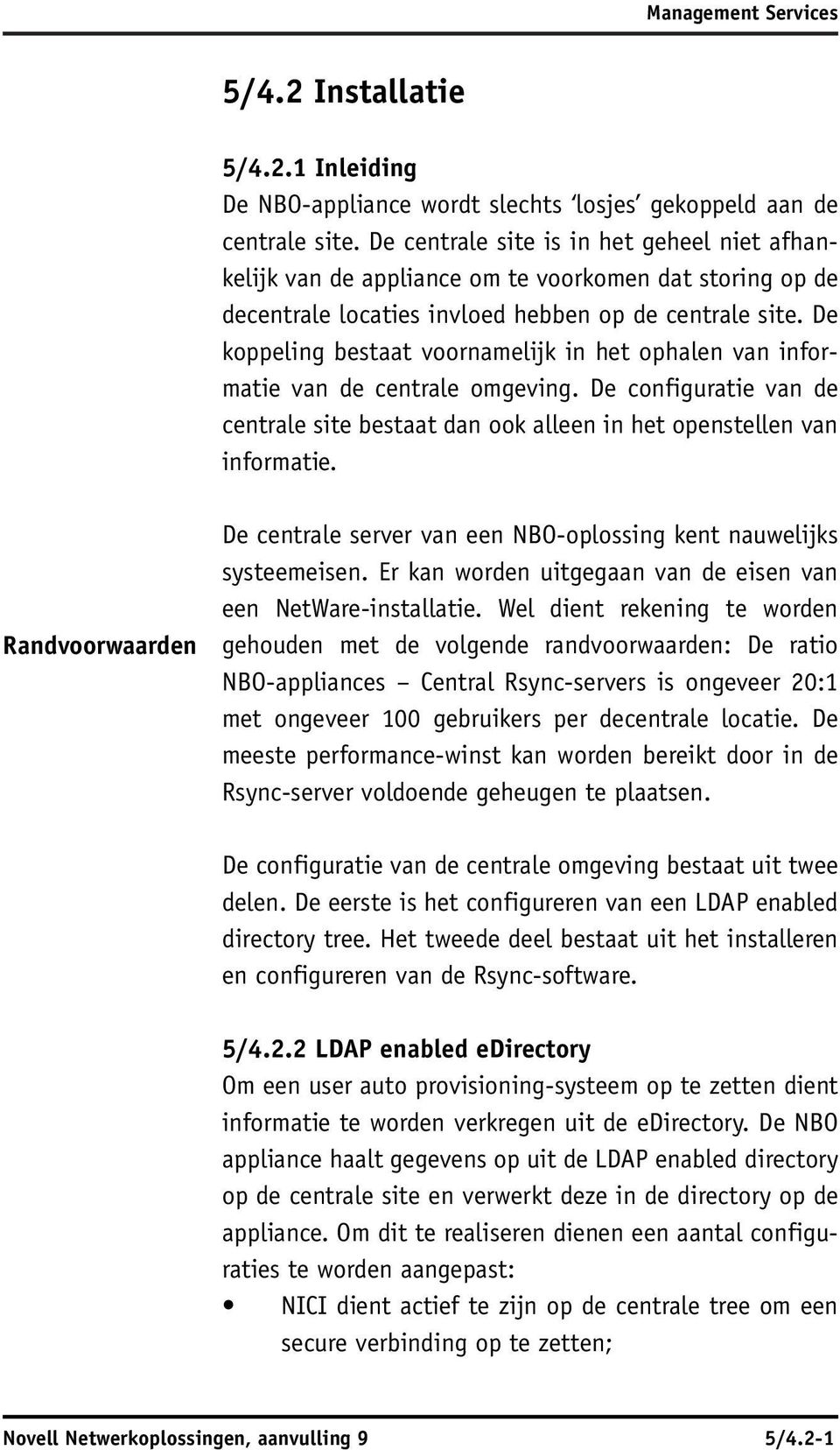 De koppeling bestaat voornamelijk in het ophalen van informatie van de centrale omgeving. De configuratie van de centrale site bestaat dan ook alleen in het openstellen van informatie.