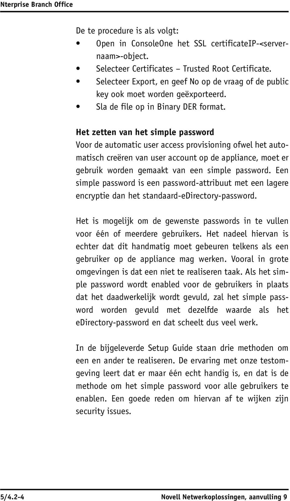 Het zetten van het simple password Voor de automatic user access provisioning ofwel het automatisch creëren van user account op de appliance, moet er gebruik worden gemaakt van een simple password.