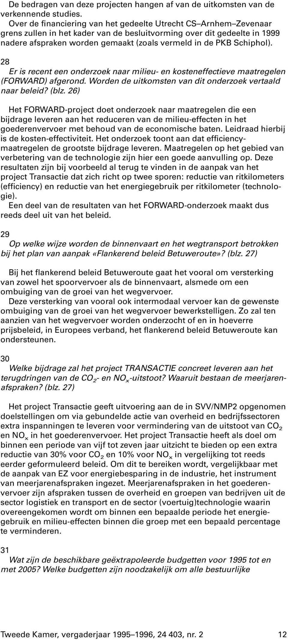 Schiphol). 28 Er is recent een onderzoek naar milieu- en kosteneffectieve maatregelen (FORWARD) afgerond. Worden de uitkomsten van dit onderzoek vertaald naar beleid? (blz.