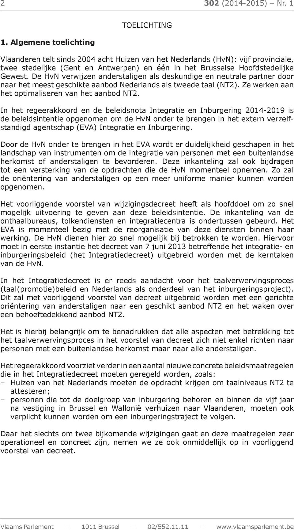 De HvN verwijzen anderstaligen als deskundige en neutrale partner door naar het meest geschikte aanbod Nederlands als tweede taal (NT2). Ze werken aan het optimaliseren van het aanbod NT2.