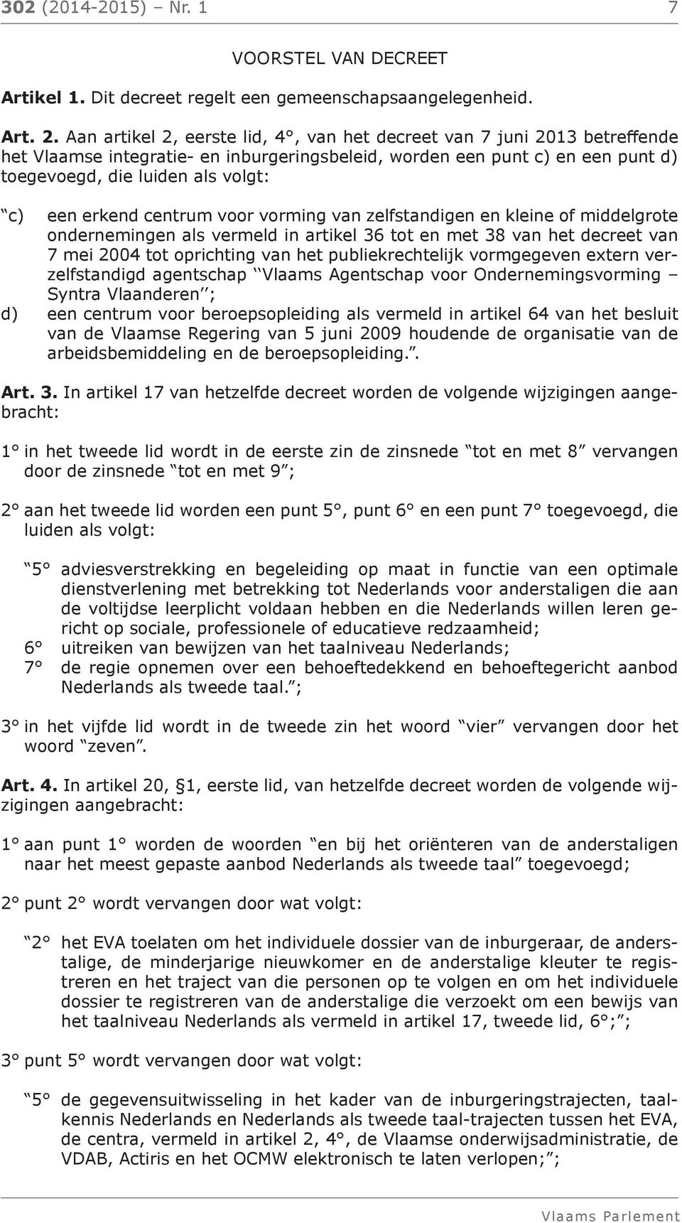 erkend centrum voor vorming van zelfstandigen en kleine of middelgrote ondernemingen als vermeld in artikel 36 tot en met 38 van het decreet van 7 mei 2004 tot oprichting van het publiekrechtelijk