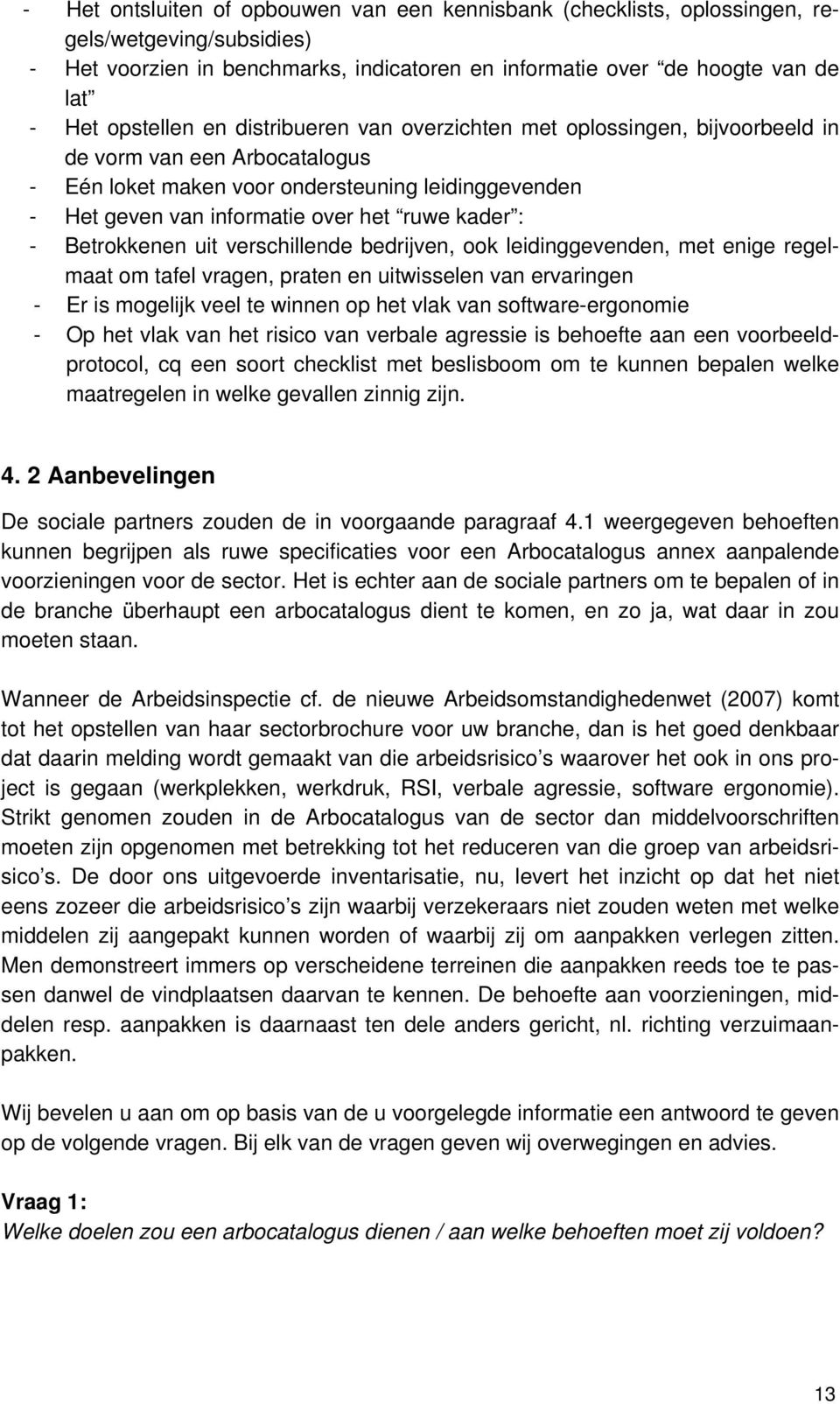 Betrokkenen uit verschillende bedrijven, ook leidinggevenden, met enige regelmaat om tafel vragen, praten en uitwisselen van ervaringen - Er is mogelijk veel te winnen op het vlak van