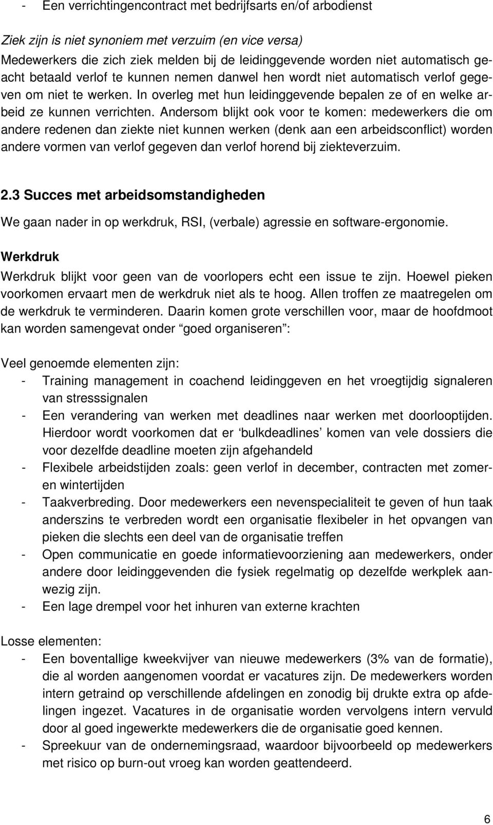 Andersom blijkt ook voor te komen: medewerkers die om andere redenen dan ziekte niet kunnen werken (denk aan een arbeidsconflict) worden andere vormen van verlof gegeven dan verlof horend bij