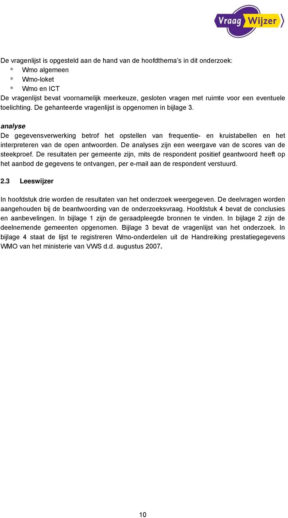 analyse De gegevensverwerking betrof het opstellen van frequentie- en kruistabellen en het interpreteren van de open antwoorden. De analyses zijn een weergave van de scores van de steekproef.