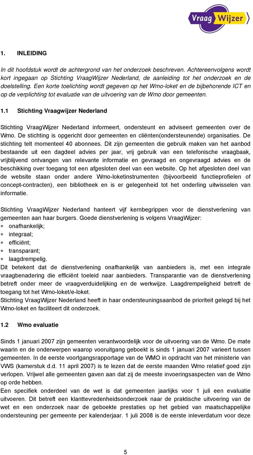 Een korte toelichting wordt gegeven op het Wmo-loket en de bijbehorende ICT en op de verplichting tot evaluatie van de uitvoering van de Wmo door gemeenten. 1.