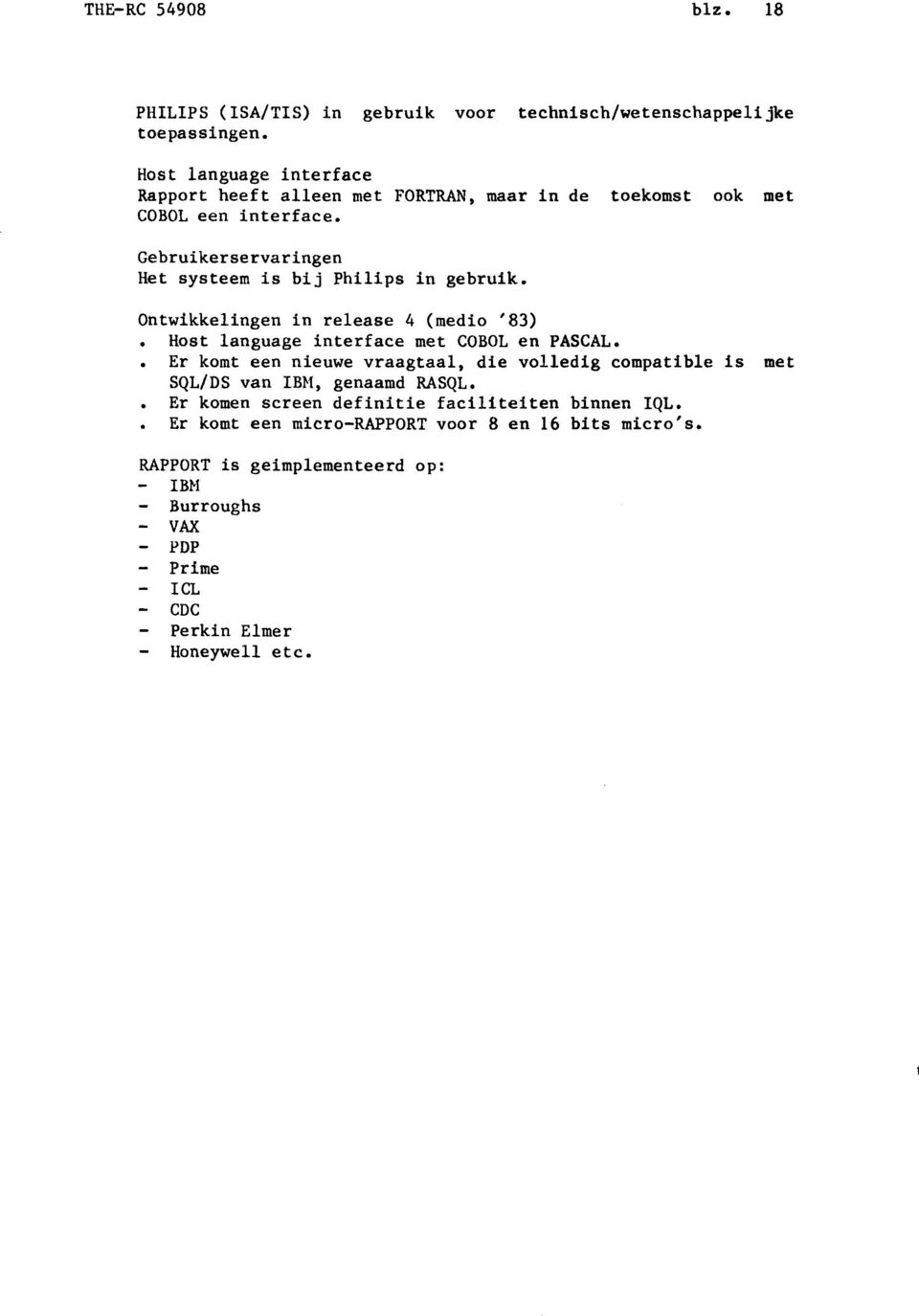 Gebruikerservaringen Het systeem is bij Philips in gebruik. Ontwikkelingen in release 4 (medio '83) Host language interface met COBOL en PASCAL.