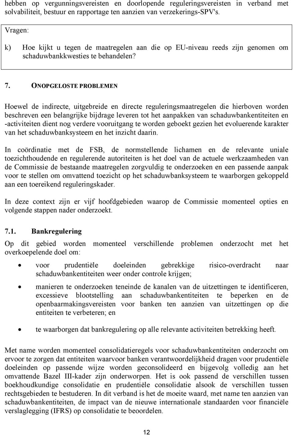 ONOPGELOSTE PROBLEMEN Hoewel de indirecte, uitgebreide en directe reguleringsmaatregelen die hierboven worden beschreven een belangrijke bijdrage leveren tot het aanpakken van schaduwbankentiteiten