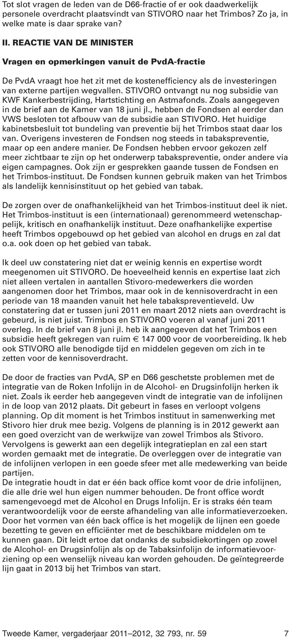 STIVORO ontvangt nu nog subsidie van KWF Kankerbestrijding, Hartstichting en Astmafonds. Zoals aangegeven in de brief aan de Kamer van 18 juni jl.