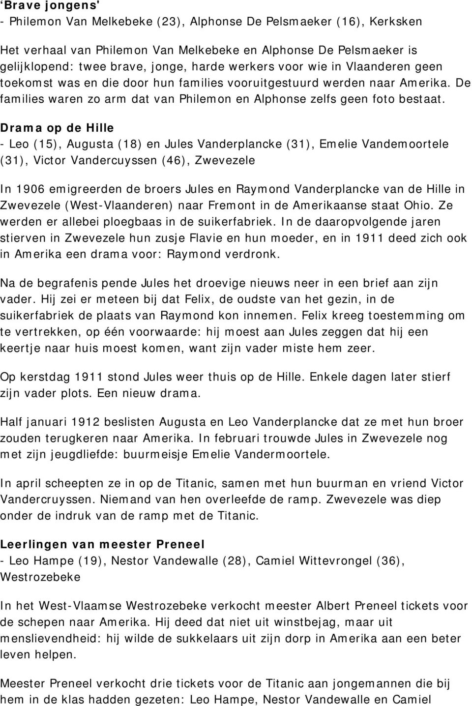 Drama op de Hille - Leo (15), Augusta (18) en Jules Vanderplancke (31), Emelie Vandemoortele (31), Victor Vandercuyssen (46), Zwevezele In 1906 emigreerden de broers Jules en Raymond Vanderplancke