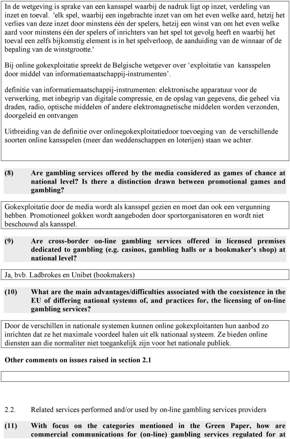 spelers of inrichters van het spel tot gevolg heeft en waarbij het toeval een zelfs bijkomstig element is in het spelverloop, de aanduiding van de winnaar of de bepaling van de winstgrootte.