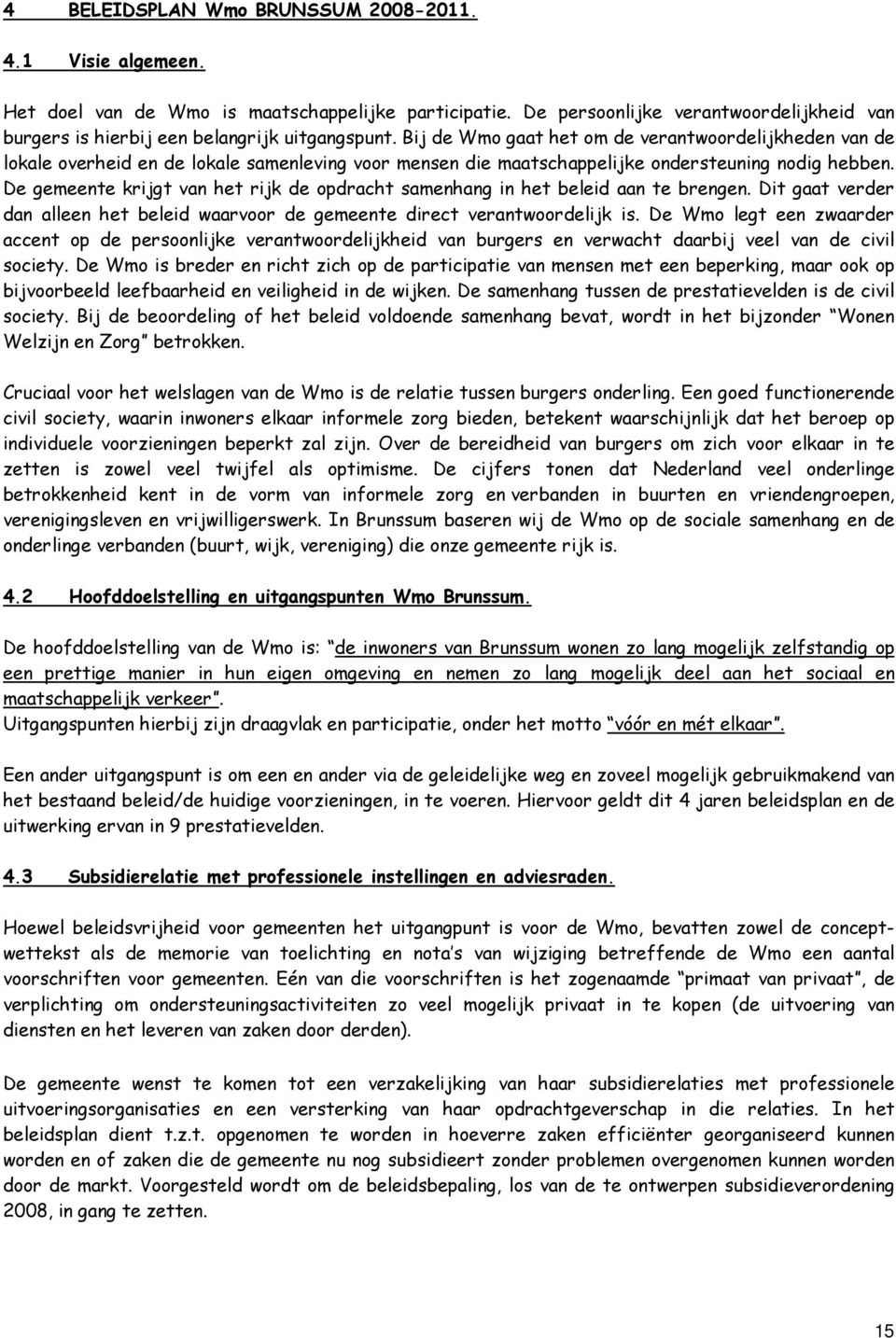 De gemeente krijgt van het rijk de opdracht samenhang in het beleid aan te brengen. Dit gaat verder dan alleen het beleid waarvoor de gemeente direct verantwoordelijk is.