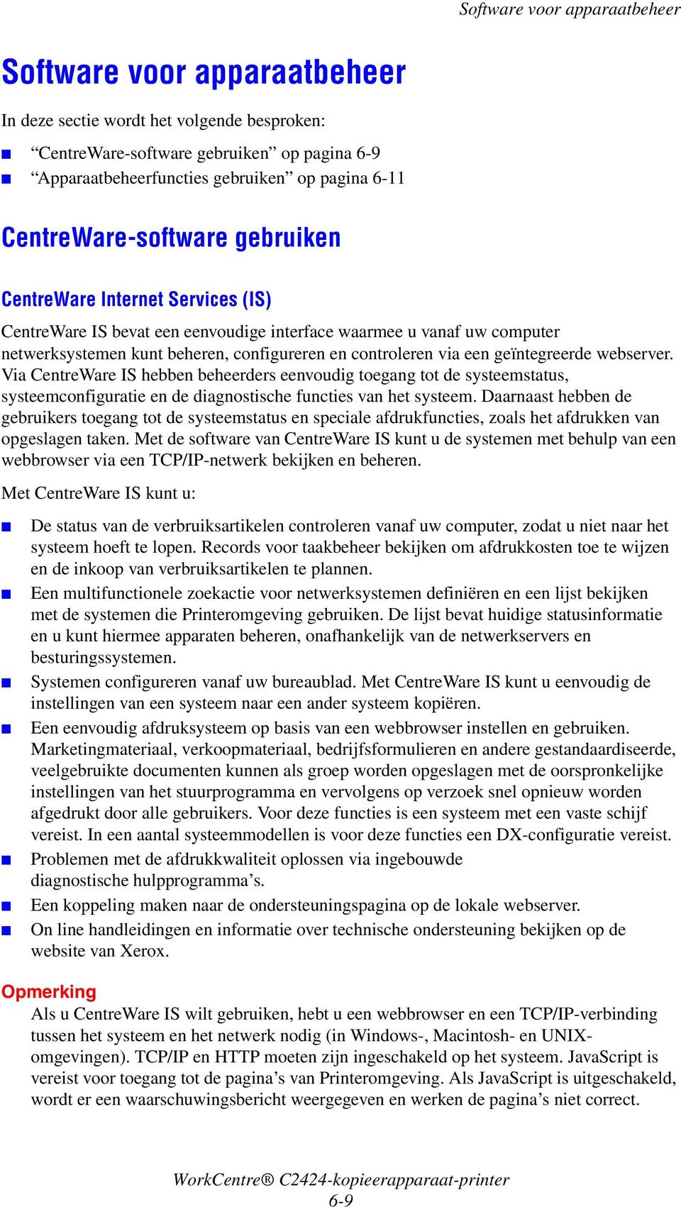 een geïntegreerde webserver. Via CentreWare IS hebben beheerders eenvoudig toegang tot de systeemstatus, systeemconfiguratie en de diagnostische functies van het systeem.