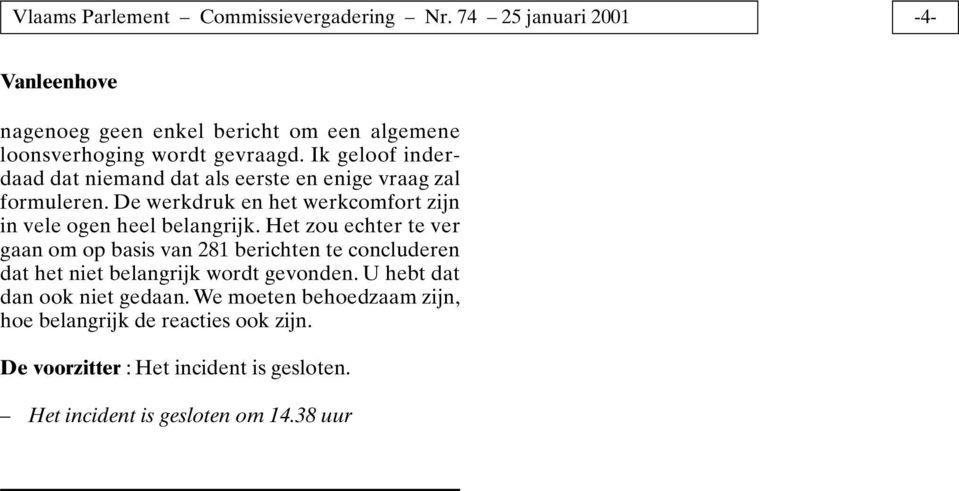 Ik geloof inderdaad dat niemand dat als eerste en enige vraag zal formuleren. De werkdruk en het werkcomfort zijn in vele ogen heel belangrijk.