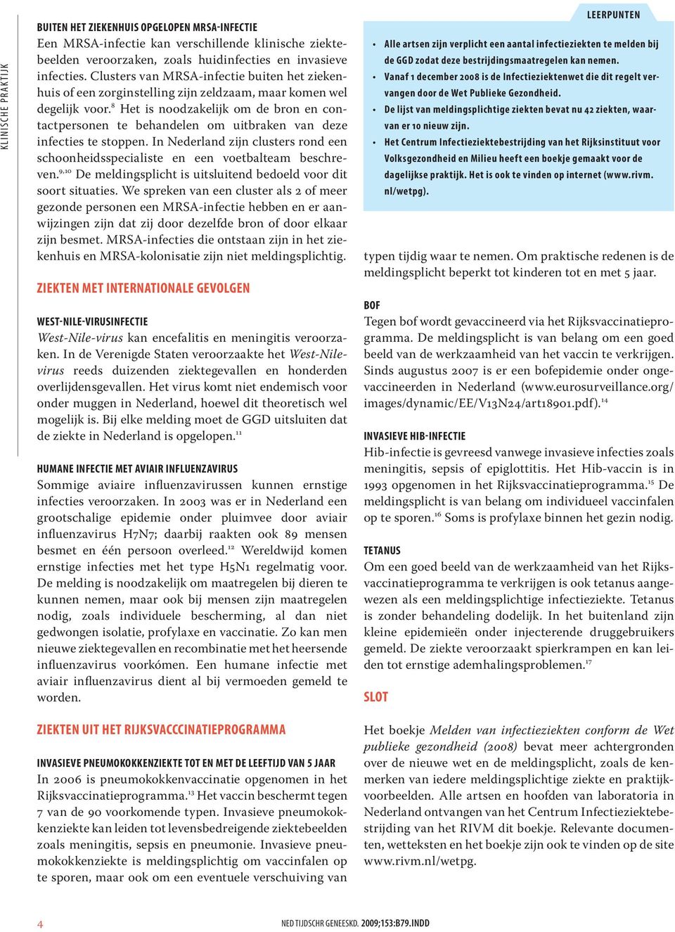 8 Het is noodzakelijk om de bron en contactpersonen te behandelen om uitbraken van deze infecties te stoppen. In Nederland zijn clusters rond een schoonheidsspecialiste en een voetbalteam beschreven.