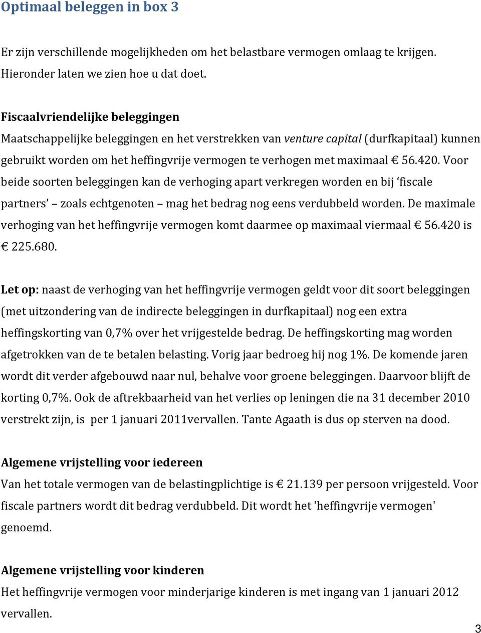 Voor beide soorten beleggingen kan de verhoging apart verkregen worden en bij fiscale partners zoals echtgenoten mag het bedrag nog eens verdubbeld worden.