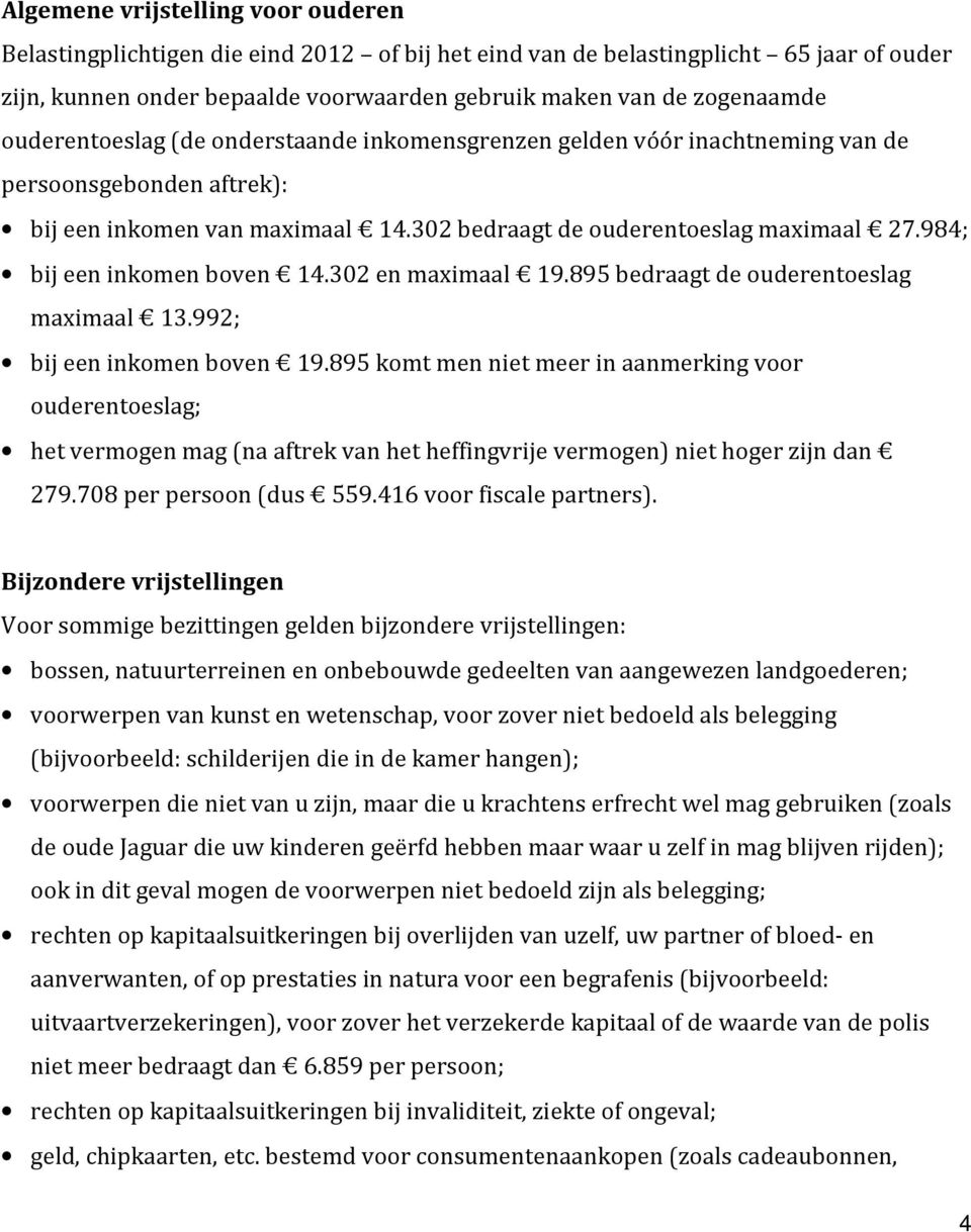 984; bij een inkomen boven 14.302 en maximaal 19.895 bedraagt de ouderentoeslag maximaal 13.992; bij een inkomen boven 19.