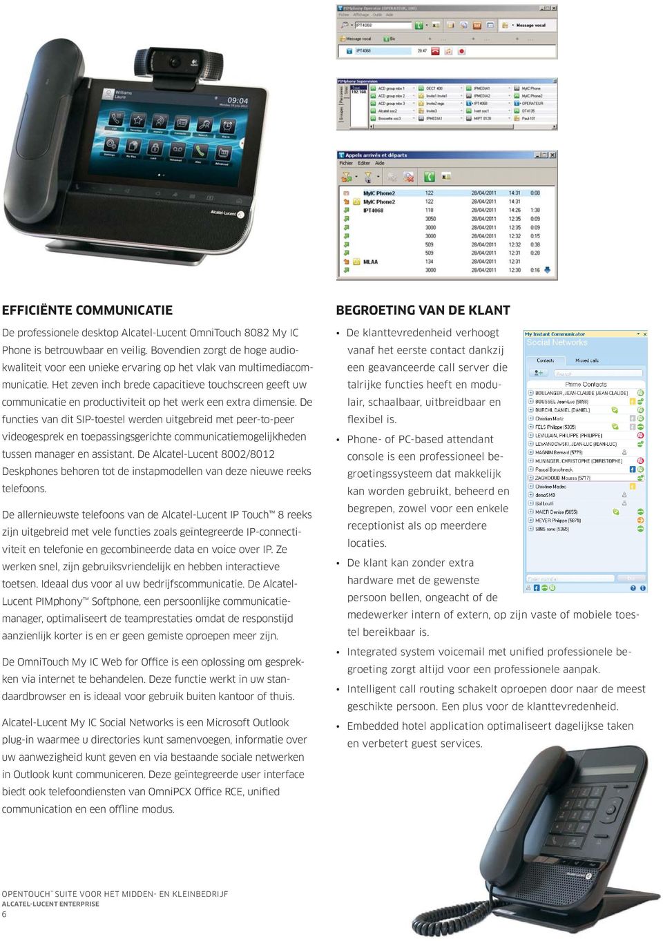 Het zeven inch brede capacitieve touchscreen geeft uw communicatie en productiviteit op het werk een extra dimensie.