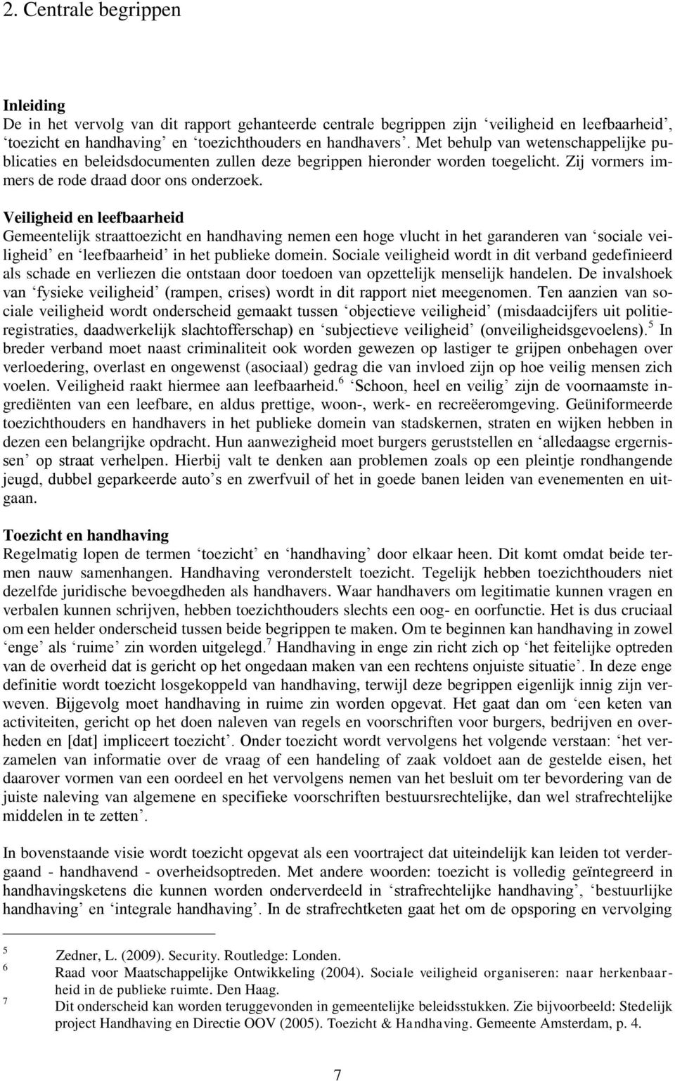 Veiligheid en leefbaarheid Gemeentelijk straattoezicht en handhaving nemen een hoge vlucht in het garanderen van sociale veiligheid en leefbaarheid in het publieke domein.