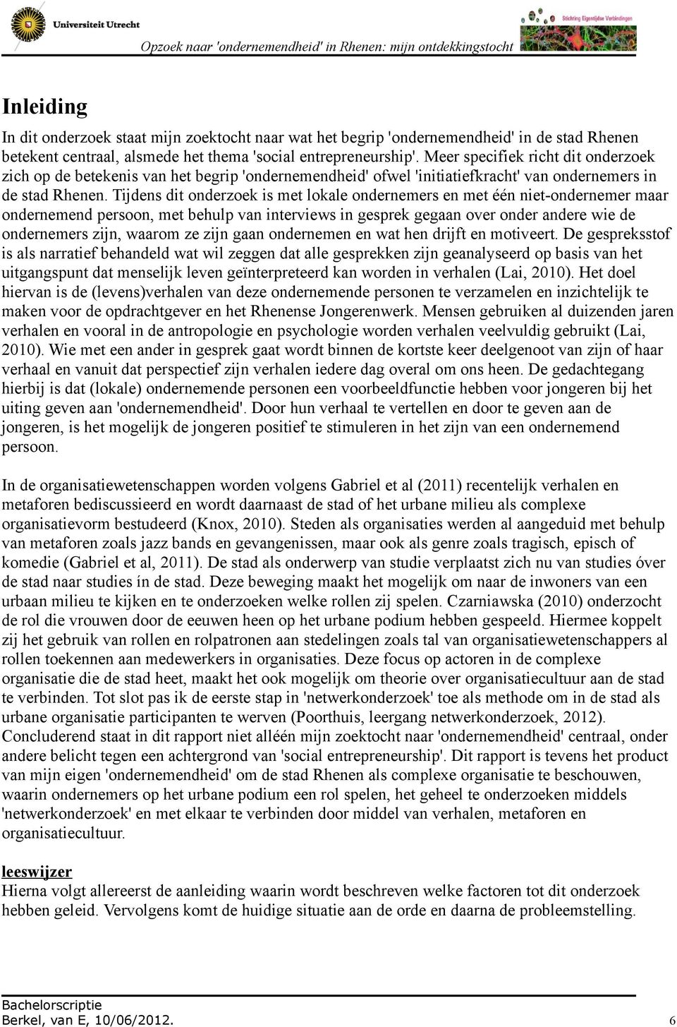 Tijdens dit onderzoek is met lokale ondernemers en met één niet-ondernemer maar ondernemend persoon, met behulp van interviews in gesprek gegaan over onder andere wie de ondernemers zijn, waarom ze