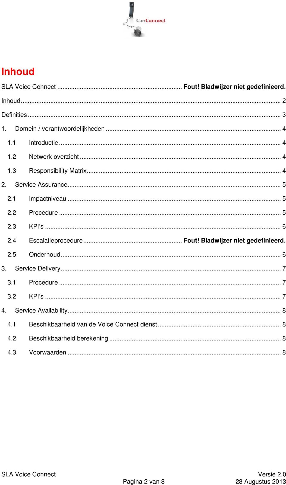 4 Escalatieprocedure... Fout! Bladwijzer niet gedefinieerd. 2.5 Onderhoud... 6 3. Service Delivery... 7 3.1 Procedure... 7 3.2 KPI s... 7 4.