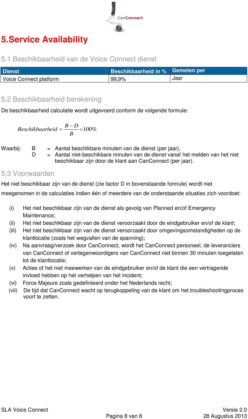 D = Aantal niet-beschikbare minuten van de dienst vanaf het melden van het niet beschikbaar zijn door de klant aan CanConnect (per jaar). 5.