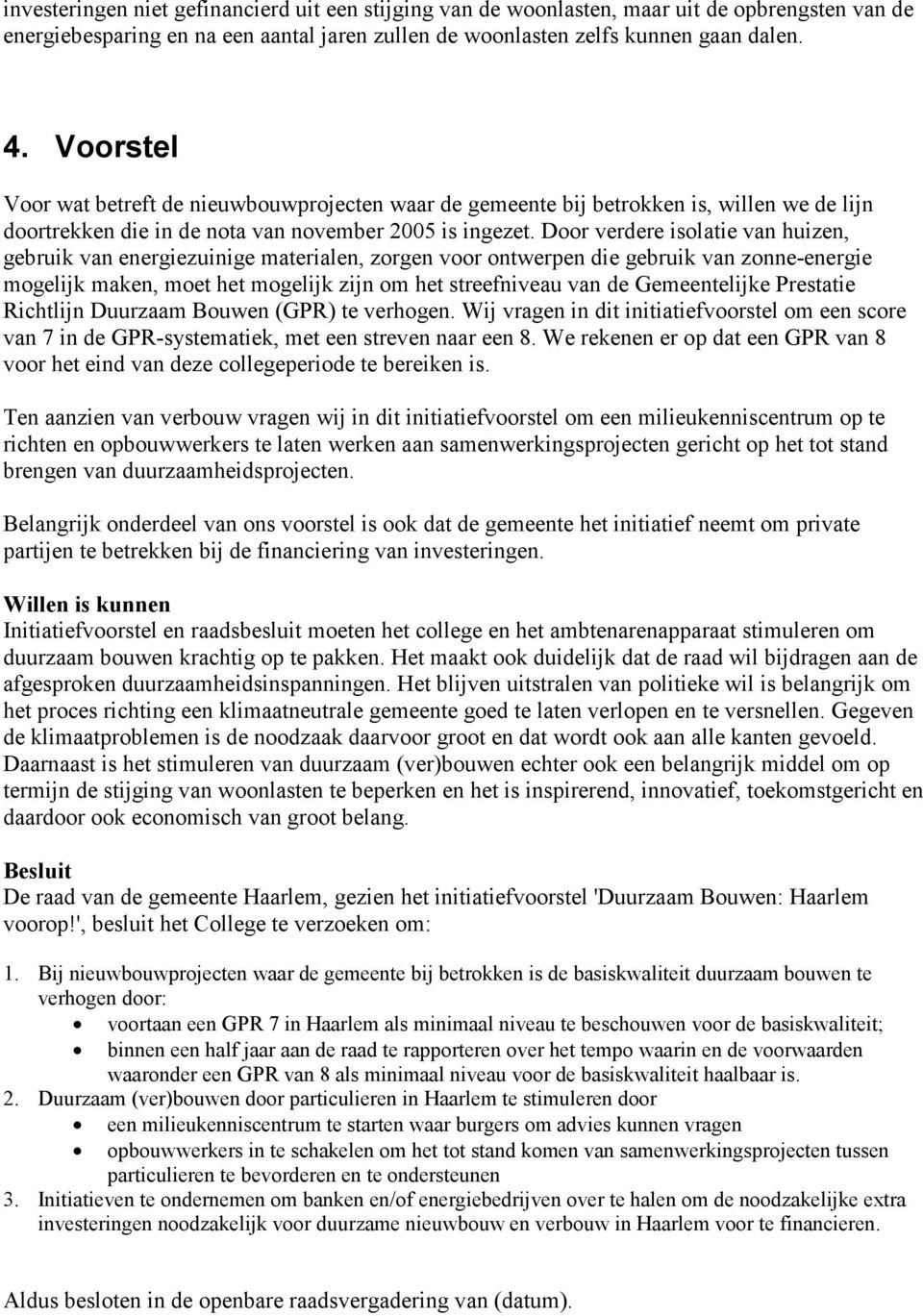 Door verdere isolatie van huizen, gebruik van energiezuinige materialen, zorgen voor ontwerpen die gebruik van zonne-energie mogelijk maken, moet het mogelijk zijn om het streefniveau van de