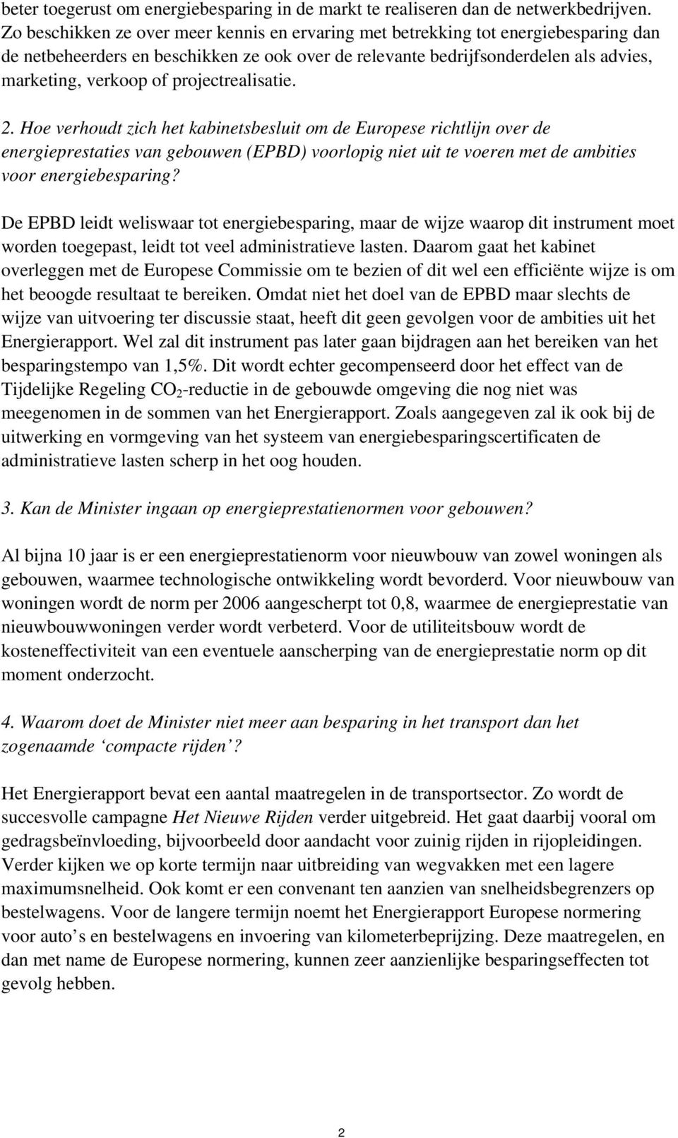 projectrealisatie. 2. Hoe verhoudt zich het kabinetsbesluit om de Europese richtlijn over de energieprestaties van gebouwen (EPBD) voorlopig niet uit te voeren met de ambities voor energiebesparing?